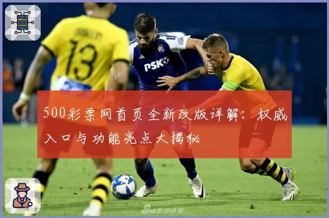 500彩票网首页全新改版详解：权威入口与功能亮点大揭秘