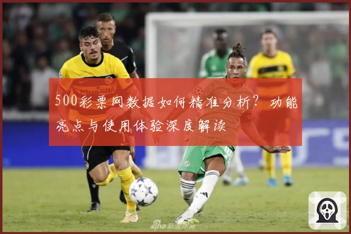 500彩票网数据如何精准分析？功能亮点与使用体验深度解读